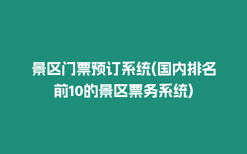 景區門票預訂系統(國內排名前10的景區票務系統)