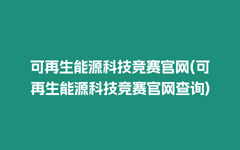 可再生能源科技競賽官網(wǎng)(可再生能源科技競賽官網(wǎng)查詢)