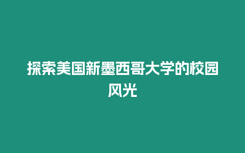 探索美國新墨西哥大學的校園風光