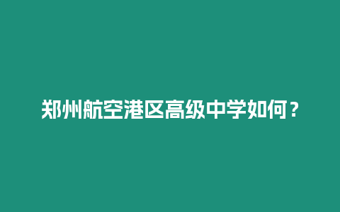 鄭州航空港區高級中學如何？