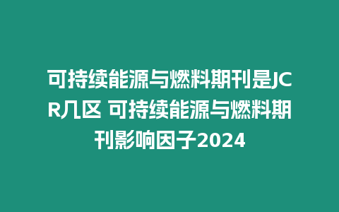 可持續(xù)能源與燃料期刊是JCR幾區(qū) 可持續(xù)能源與燃料期刊影響因子2024