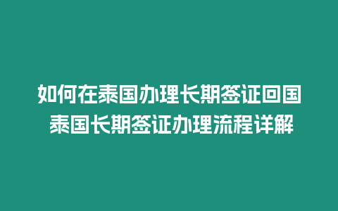 如何在泰國辦理長期簽證回國 泰國長期簽證辦理流程詳解