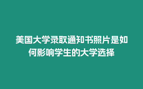 美國大學錄取通知書照片是如何影響學生的大學選擇