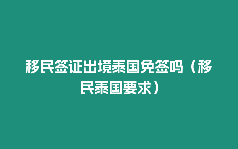 移民簽證出境泰國免簽嗎（移民泰國要求）