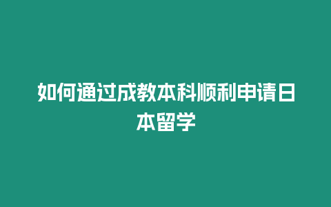 如何通過成教本科順利申請日本留學