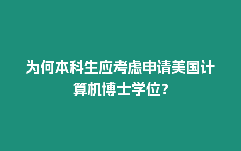 為何本科生應考慮申請美國計算機博士學位？