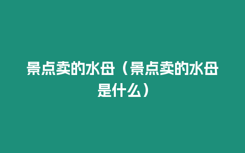 景點賣的水母（景點賣的水母是什么）