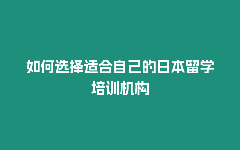 如何選擇適合自己的日本留學(xué)培訓(xùn)機(jī)構(gòu)