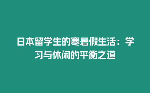 日本留學生的寒暑假生活：學習與休閑的平衡之道