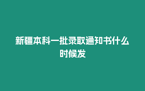 新疆本科一批錄取通知書什么時候發