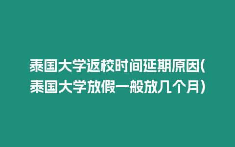 泰國大學返校時間延期原因(泰國大學放假一般放幾個月)