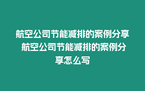 航空公司節能減排的案例分享 航空公司節能減排的案例分享怎么寫