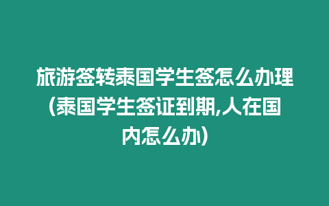 旅游簽轉泰國學生簽怎么辦理(泰國學生簽證到期,人在國內怎么辦)