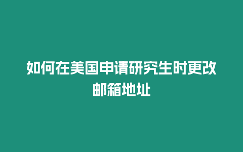 如何在美國申請研究生時更改郵箱地址