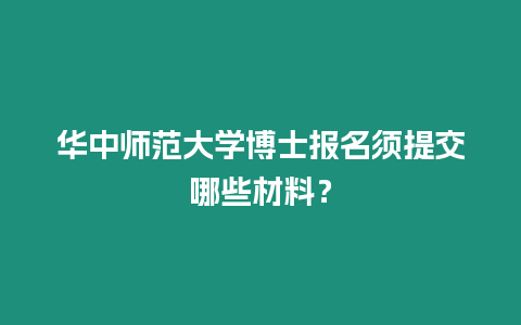 華中師范大學博士報名須提交哪些材料？