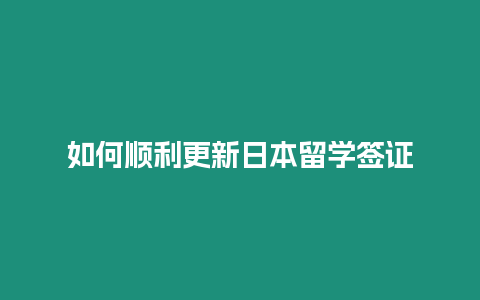 如何順利更新日本留學簽證