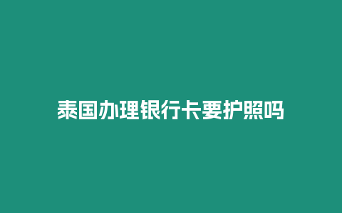 泰國辦理銀行卡要護照嗎