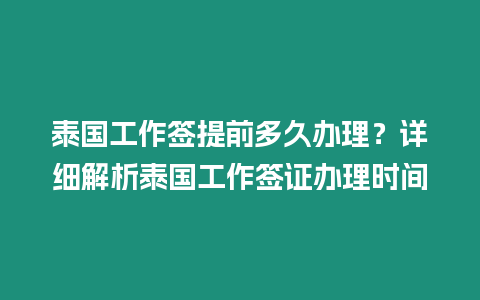 泰國工作簽提前多久辦理？詳細解析泰國工作簽證辦理時間