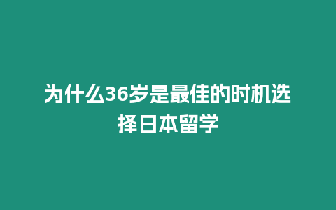 為什么36歲是最佳的時機(jī)選擇日本留學(xué)