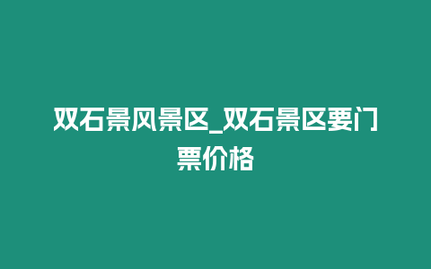 雙石景風景區_雙石景區要門票價格