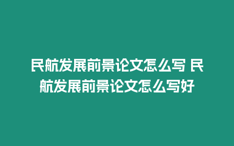 民航發(fā)展前景論文怎么寫 民航發(fā)展前景論文怎么寫好