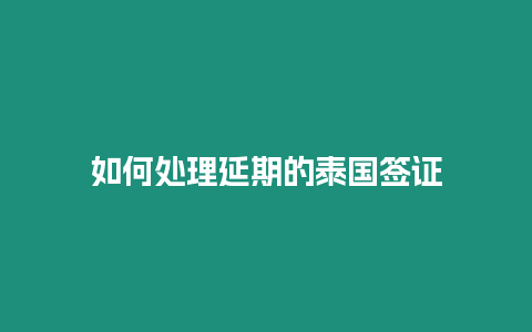 如何處理延期的泰國簽證