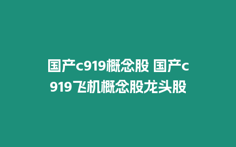 國產c919概念股 國產c919飛機概念股龍頭股