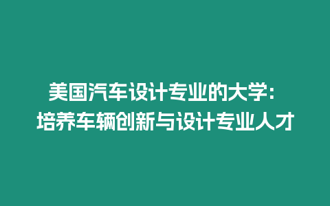 美國汽車設計專業的大學: 培養車輛創新與設計專業人才