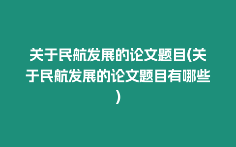 關于民航發展的論文題目(關于民航發展的論文題目有哪些)