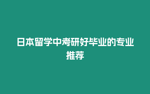 日本留學中考研好畢業的專業推薦