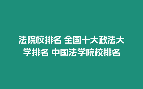 法院校排名 全國十大政法大學排名 中國法學院校排名