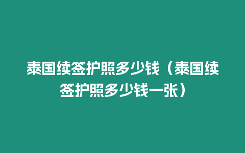 泰國續簽護照多少錢（泰國續簽護照多少錢一張）