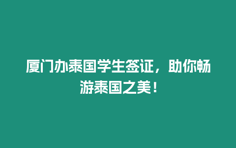 廈門辦泰國學生簽證，助你暢游泰國之美！