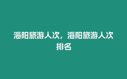 海陽旅游人次，海陽旅游人次排名