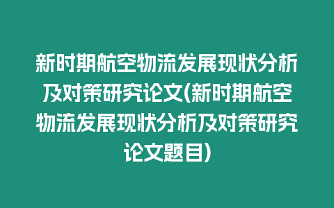 新時期航空物流發(fā)展現(xiàn)狀分析及對策研究論文(新時期航空物流發(fā)展現(xiàn)狀分析及對策研究論文題目)