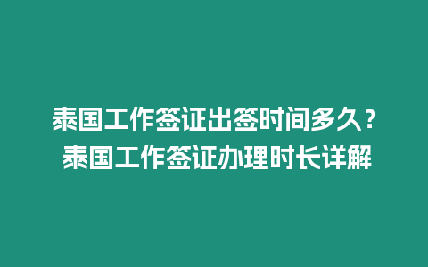 泰國工作簽證出簽時間多久？ 泰國工作簽證辦理時長詳解