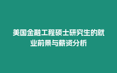 美國金融工程碩士研究生的就業前景與薪資分析