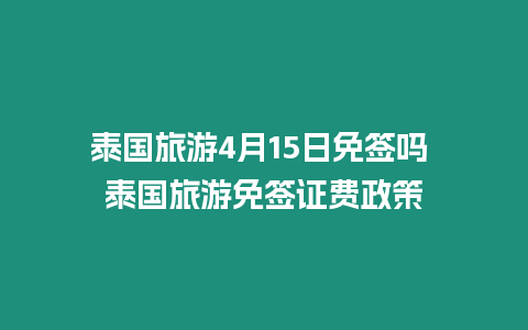 泰國旅游4月15日免簽嗎 泰國旅游免簽證費政策