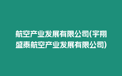 航空產業發展有限公司(宇翔盛泰航空產業發展有限公司)