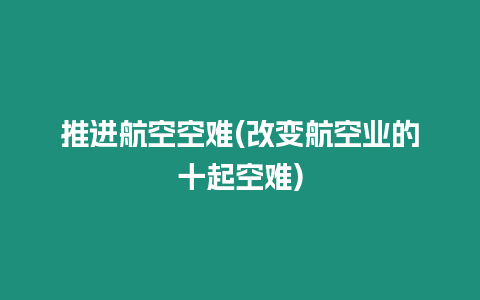 推進航空空難(改變航空業(yè)的十起空難)