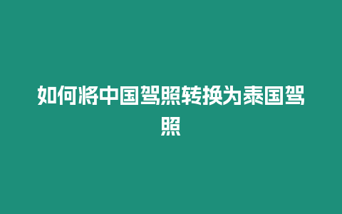 如何將中國駕照轉(zhuǎn)換為泰國駕照