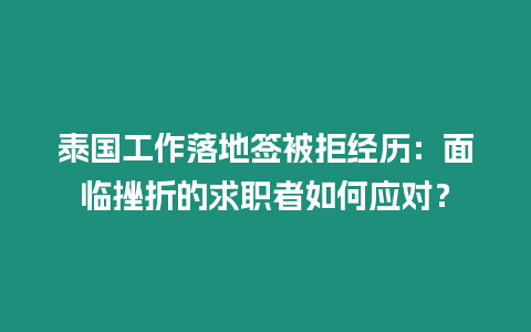 泰國工作落地簽被拒經(jīng)歷：面臨挫折的求職者如何應(yīng)對？