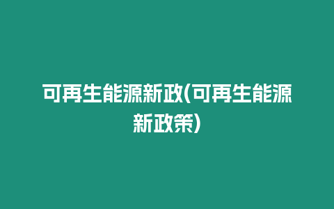 可再生能源新政(可再生能源新政策)