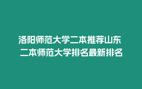 洛陽師范大學(xué)二本推薦山東 二本師范大學(xué)排名最新排名