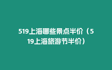 519上海哪些景點(diǎn)半價(jià)（519上海旅游節(jié)半價(jià)）