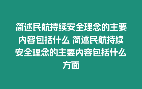 簡述民航持續安全理念的主要內容包括什么 簡述民航持續安全理念的主要內容包括什么方面