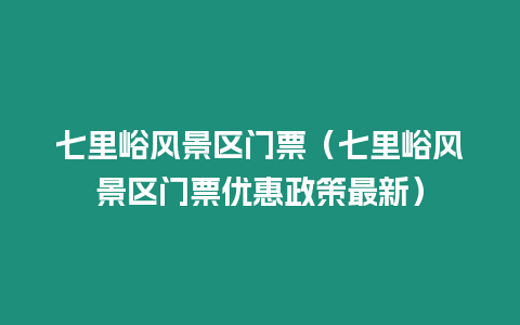 七里峪風(fēng)景區(qū)門票（七里峪風(fēng)景區(qū)門票優(yōu)惠政策最新）