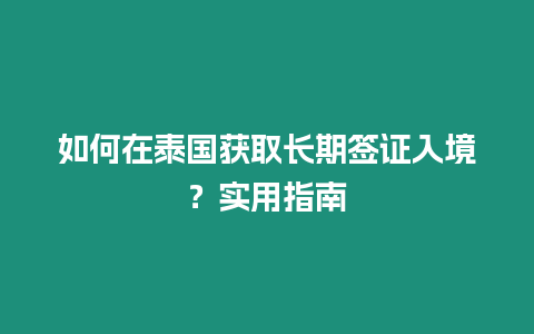 如何在泰國獲取長期簽證入境？實用指南