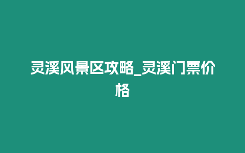 靈溪風景區攻略_靈溪門票價格