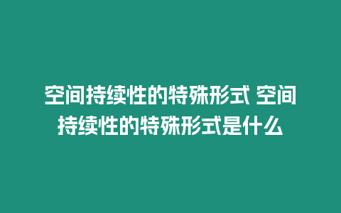 空間持續性的特殊形式 空間持續性的特殊形式是什么